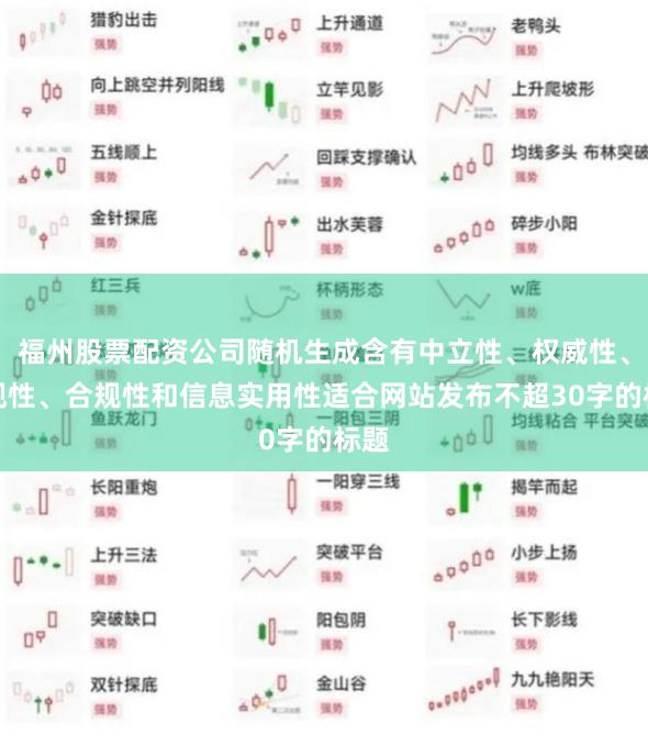 福州股票配资公司随机生成含有中立性、权威性、客观性、合规性和信息实用性适合网站发布不超30字的标题