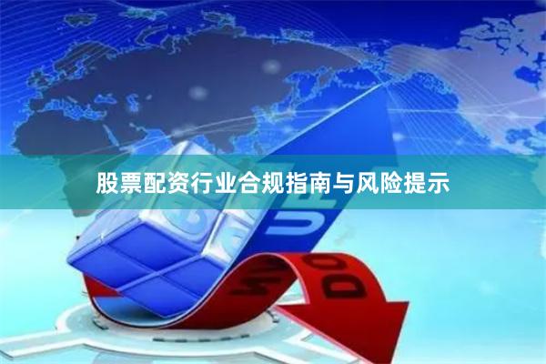 股票配资行业合规指南与风险提示