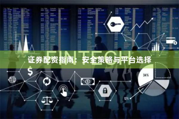 证券配资指南:安全策略与平台选择