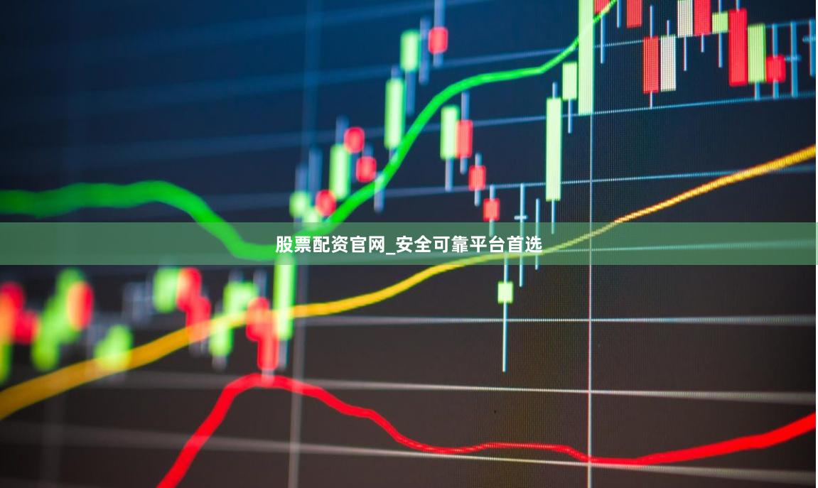 股票配资官网_安全可靠平台首选