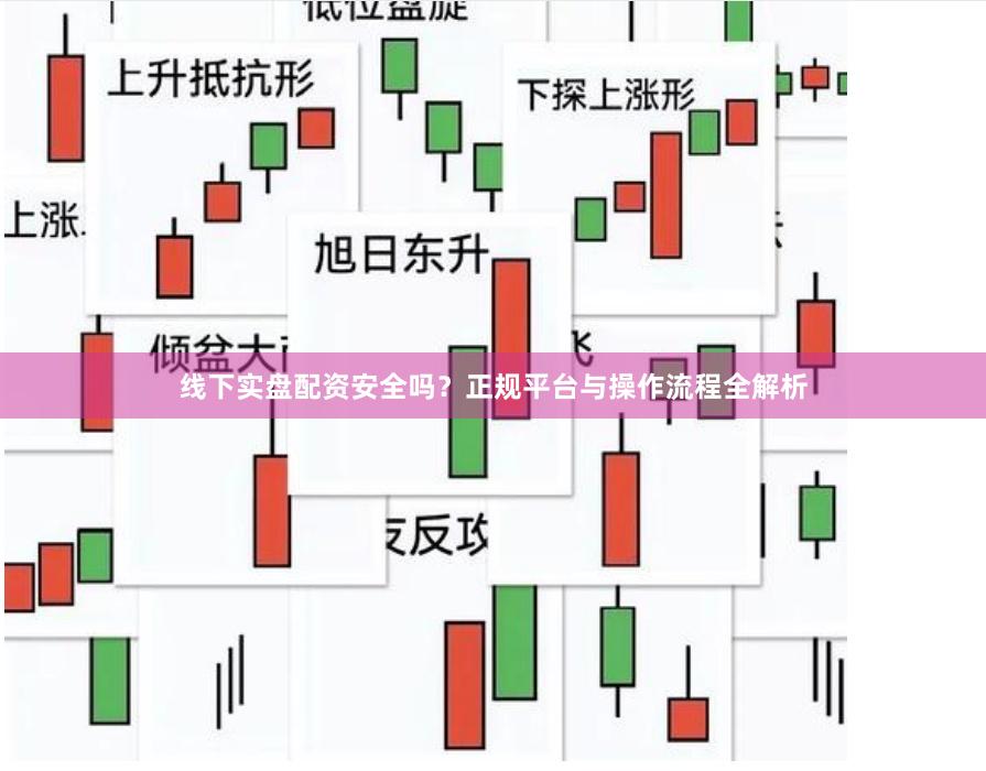 线下实盘配资安全吗？正规平台与操作流程全解析