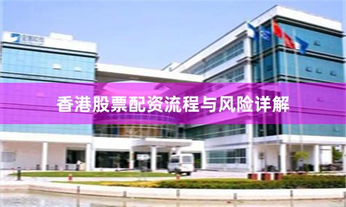 香港股票配资流程与风险详解